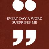 Every Day a Word Surprises Me & Other Quotes by Writers 1